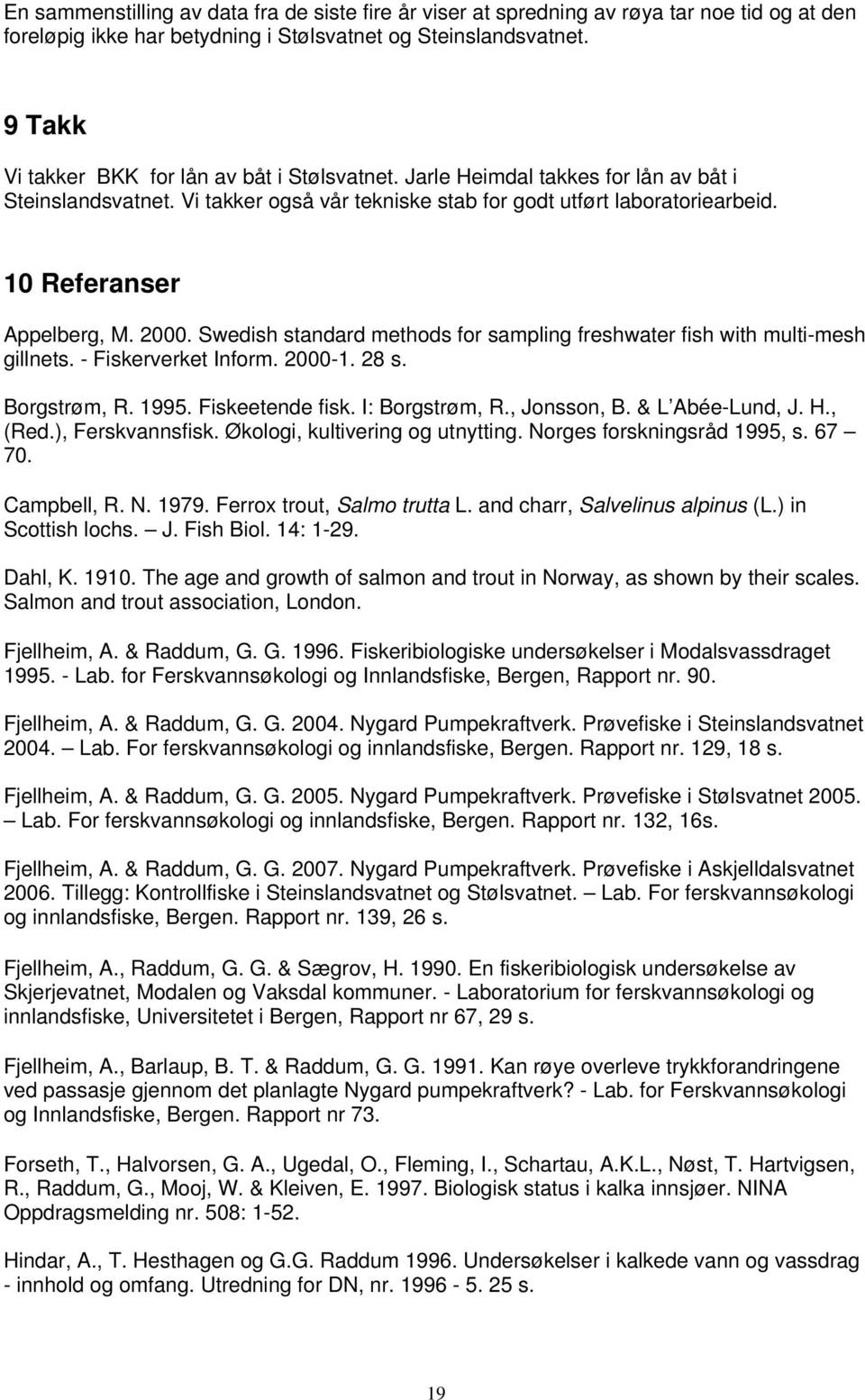. Swedish standard methods for sampling freshwater fish with multi-mesh gillnets. - Fiskerverket Inform. -1. s. Borgstrøm, R. 1995. Fiskeetende fisk. I: Borgstrøm, R., Jonsson, B. & L Abée-Lund, J. H.