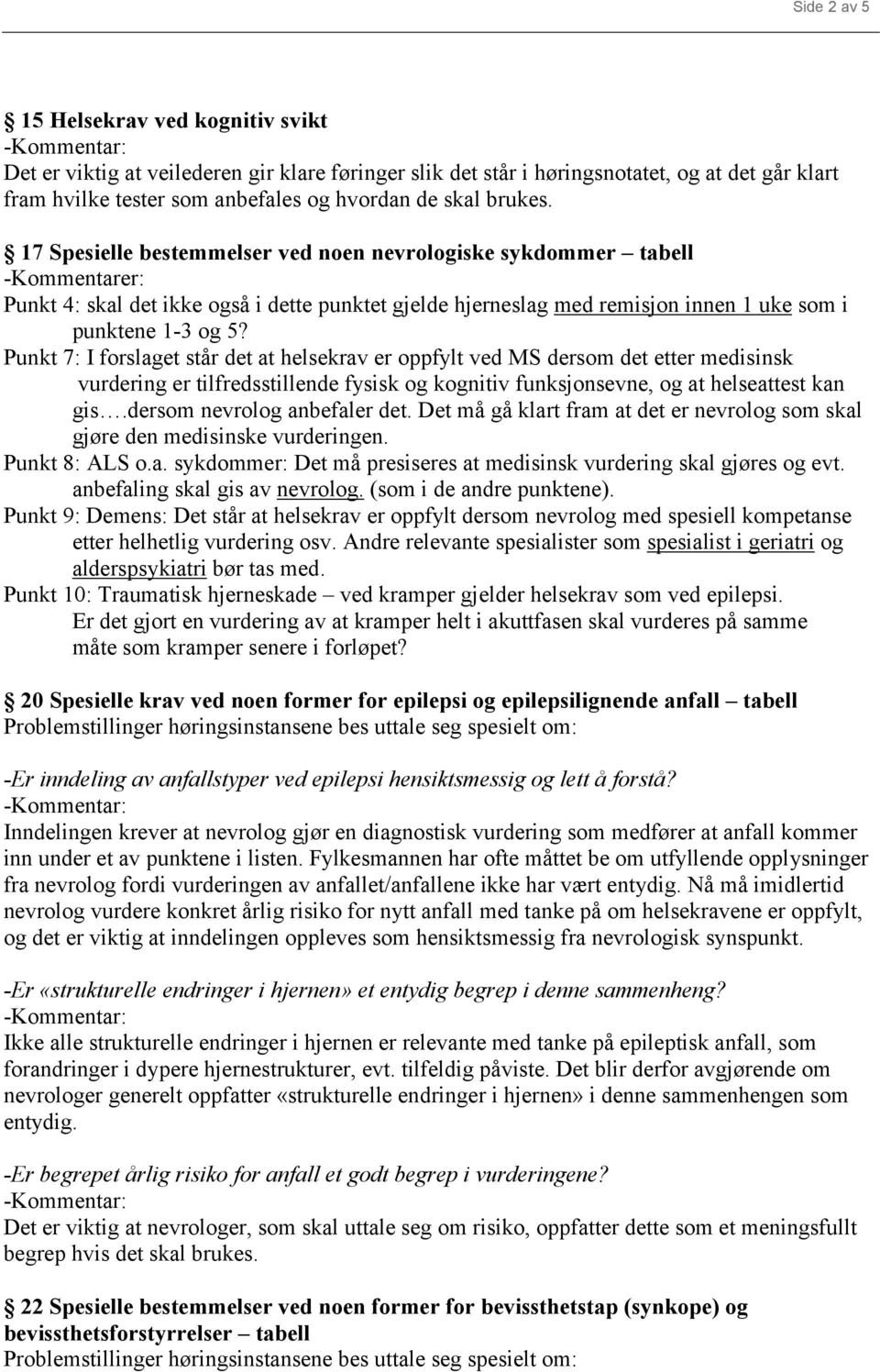 Punkt 7: I forslaget står det at helsekrav er oppfylt ved MS dersom det etter medisinsk vurdering er tilfredsstillende fysisk og kognitiv funksjonsevne, og at helseattest kan gis.