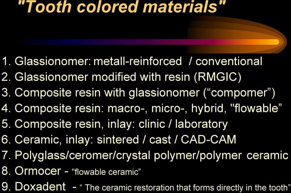 Composite resin: macro-, micro-, hybrid, "flowable 5. Composite resin, inlay: clinic / laboratory 6.