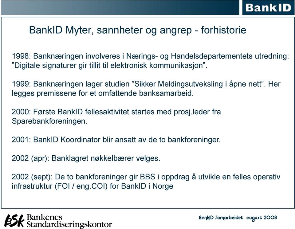 2000: Første BankID fellesaktivitet startes med prosj.leder fra Sparebankforeningen. 2001: BankID Koordinator blir ansatt av de to bankforeninger.