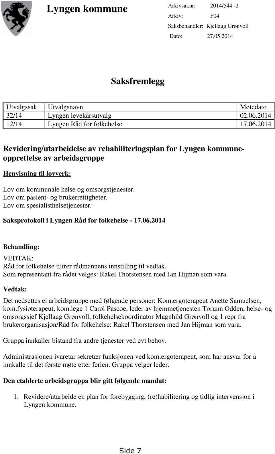 2014 Revidering/utarbeidelse av rehabiliteringsplan for Lyngen kommuneopprettelse av arbeidsgruppe Henvisning til lovverk: Lov om kommunale helse og omsorgstjenester.