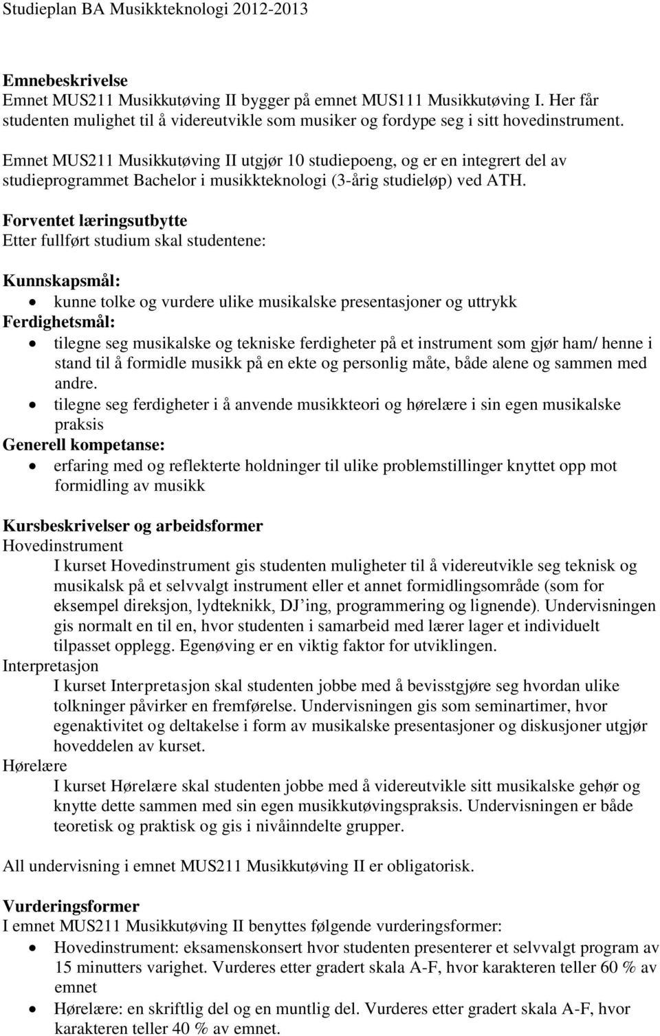 Forventet læringsutbytte Etter fullført studium skal studentene: kunne tolke og vurdere ulike musikalske presentasjoner og uttrykk tilegne seg musikalske og tekniske ferdigheter på et instrument som