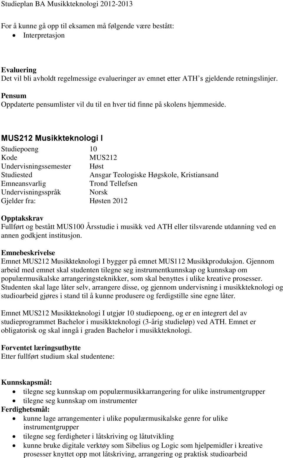 MUS212 Musikkteknologi I Studiepoeng 10 Kode MUS212 Undervisningssemester Høst Studiested Ansgar Teologiske Høgskole, Kristiansand Emneansvarlig Trond Tellefsen Undervisningsspråk Norsk Gjelder fra: