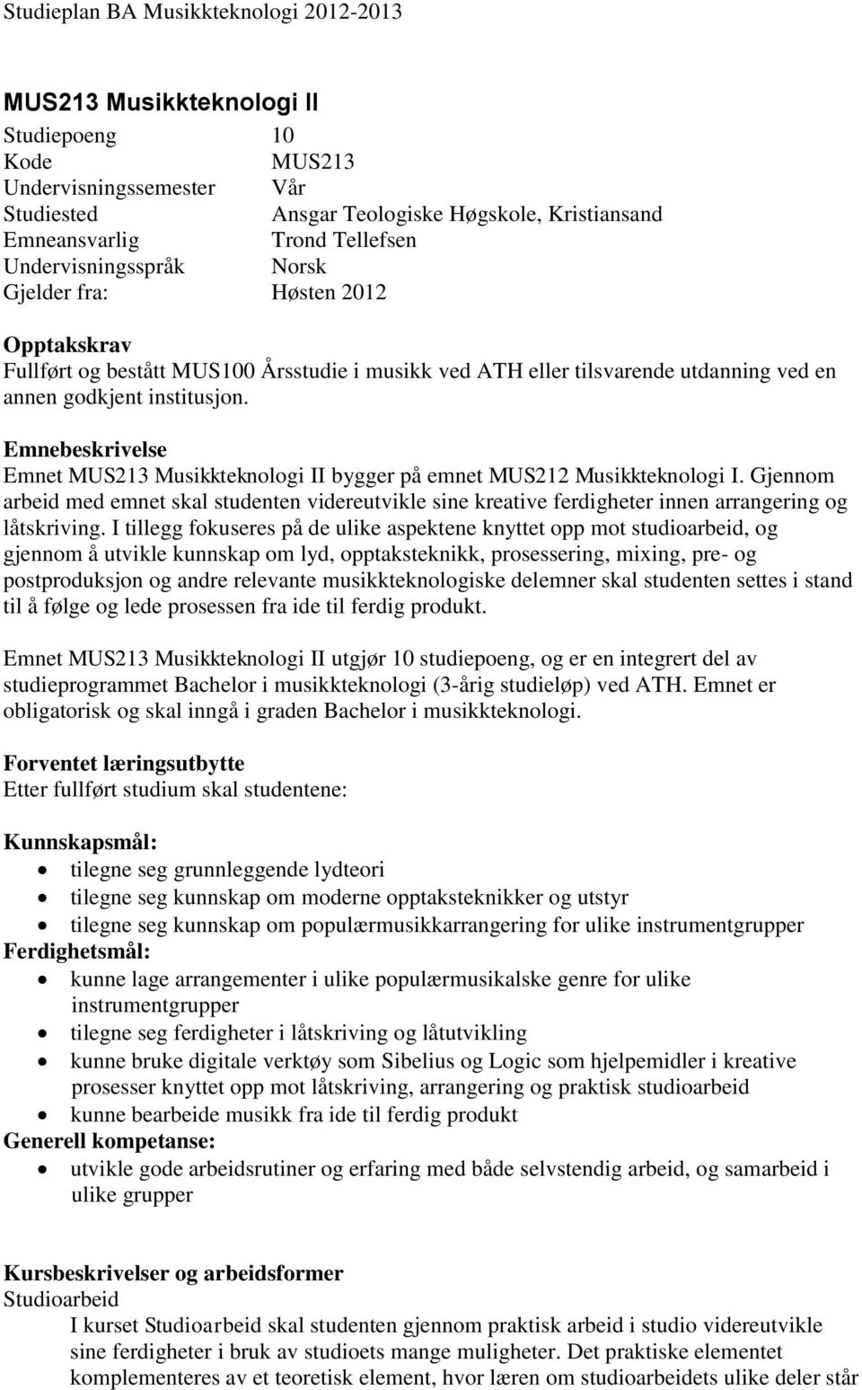 Emnebeskrivelse Emnet MUS213 Musikkteknologi II bygger på emnet MUS212 Musikkteknologi I.