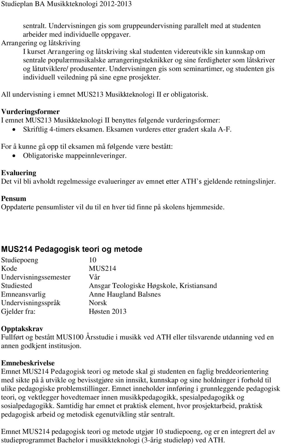 låtutviklere/ produsenter. Undervisningen gis som seminartimer, og studenten gis individuell veiledning på sine egne prosjekter. All undervisning i emnet MUS213 Musikkteknologi II er obligatorisk.