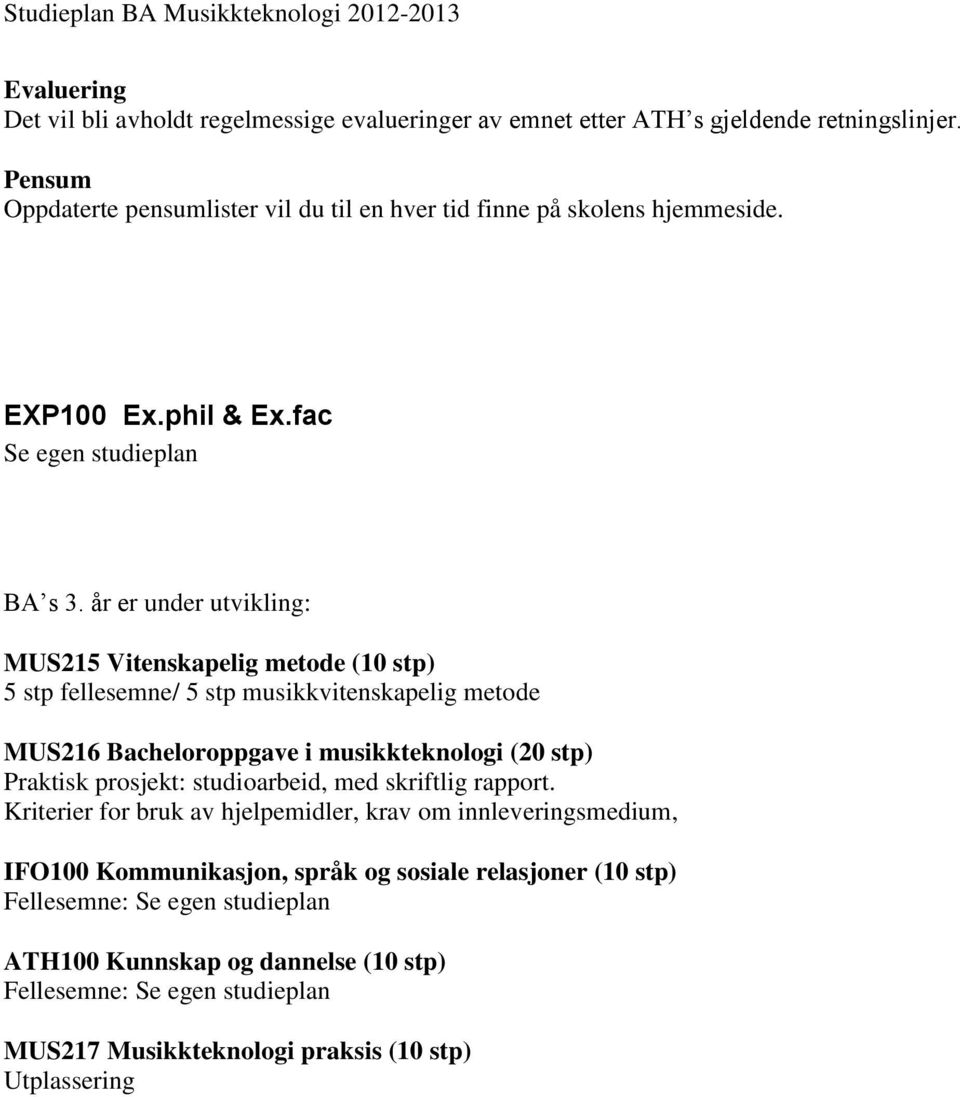 år er under utvikling: MUS215 Vitenskapelig metode (10 stp) 5 stp fellesemne/ 5 stp musikkvitenskapelig metode MUS216 Bacheloroppgave i musikkteknologi (20 stp) Praktisk prosjekt: