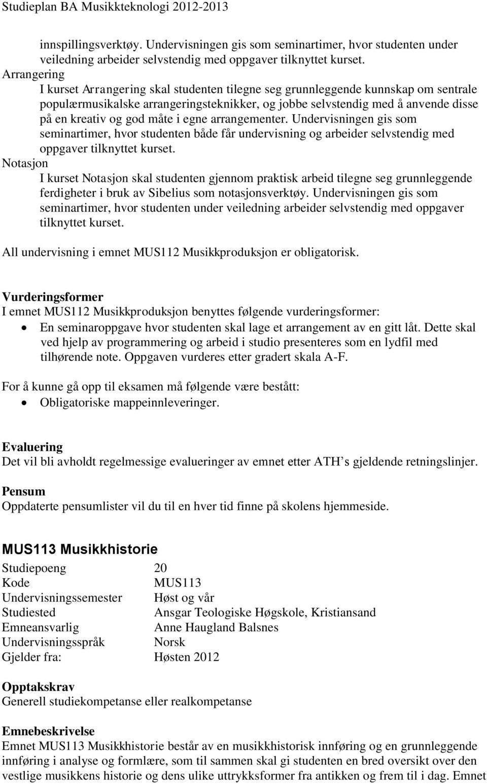 måte i egne arrangementer. Undervisningen gis som seminartimer, hvor studenten både får undervisning og arbeider selvstendig med oppgaver tilknyttet kurset.