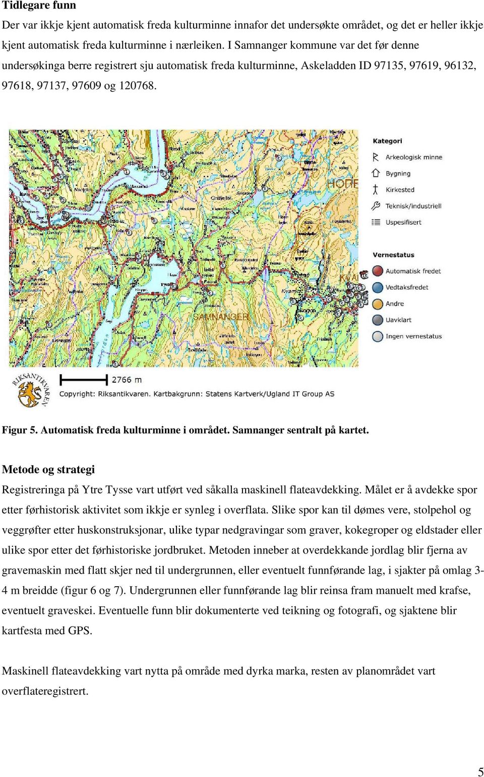 Automatisk freda kulturminne i området. Samnanger sentralt på kartet. Metode og strategi Registreringa på Ytre Tysse vart utført ved såkalla maskinell flateavdekking.