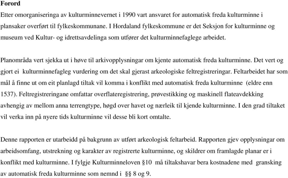 Planområda vert sjekka ut i høve til arkivopplysningar om kjente automatisk freda kulturminne. Det vert og gjort ei kulturminnefagleg vurdering om det skal gjerast arkeologiske feltregistreringar.