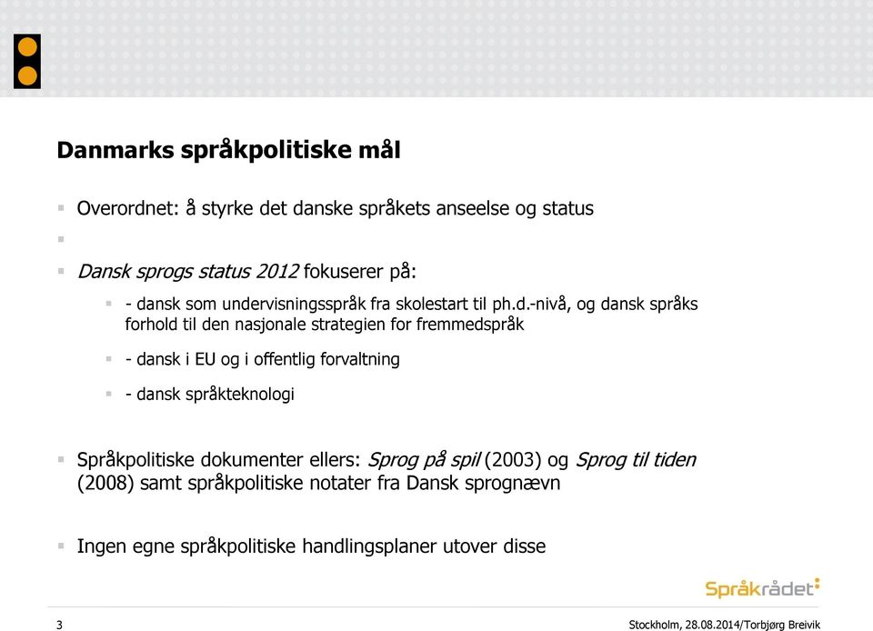 fremmedspråk - dansk i EU og i offentlig forvaltning - dansk språkteknologi Språkpolitiske dokumenter ellers: Sprog på spil