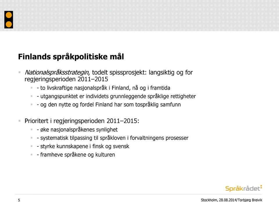 nytte og fordel Finland har som tospråklig samfunn Prioritert i regjeringsperioden 2011 2015: - øke nasjonalspråkenes synlighet -