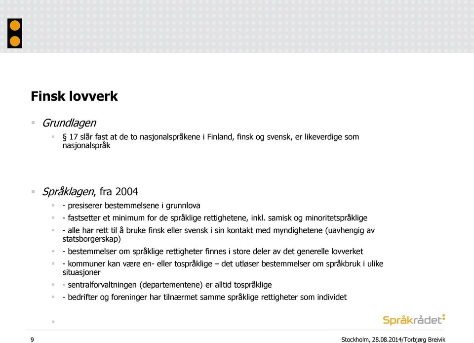 samisk og minoritetspråklige - alle har rett til å bruke finsk eller svensk i sin kontakt med myndighetene (uavhengig av statsborgerskap) - bestemmelser om språklige rettigheter