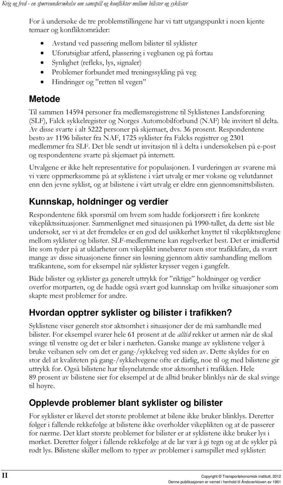 Syklistenes Landsforening (SLF), Falck sykkelregister og Norges Automobilforbund (NAF) ble invitert til delta. Av disse svarte i alt 5222 personer på skjemaet, dvs. 36 prosent.