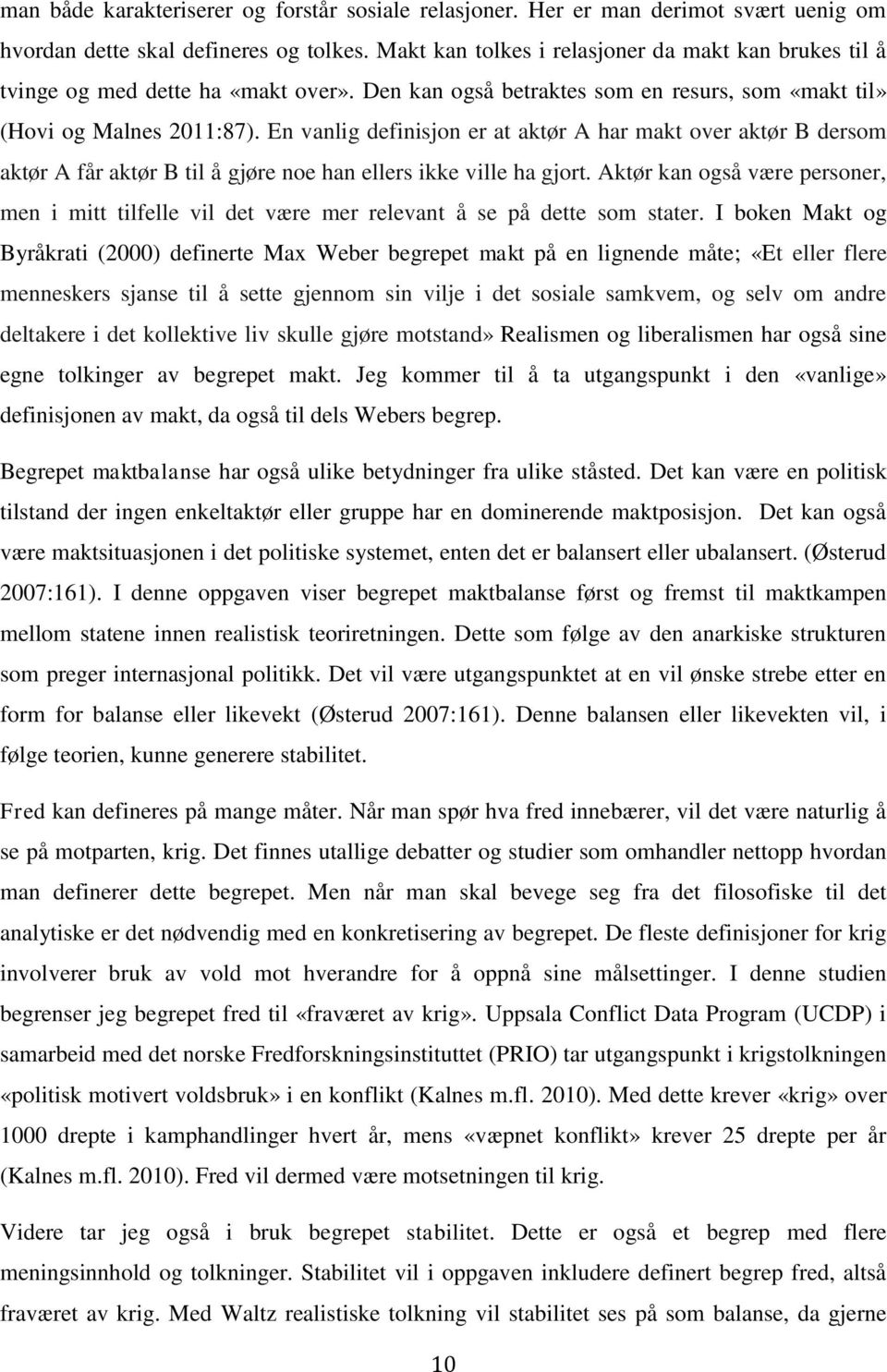 En vanlig definisjon er at aktør A har makt over aktør B dersom aktør A får aktør B til å gjøre noe han ellers ikke ville ha gjort.