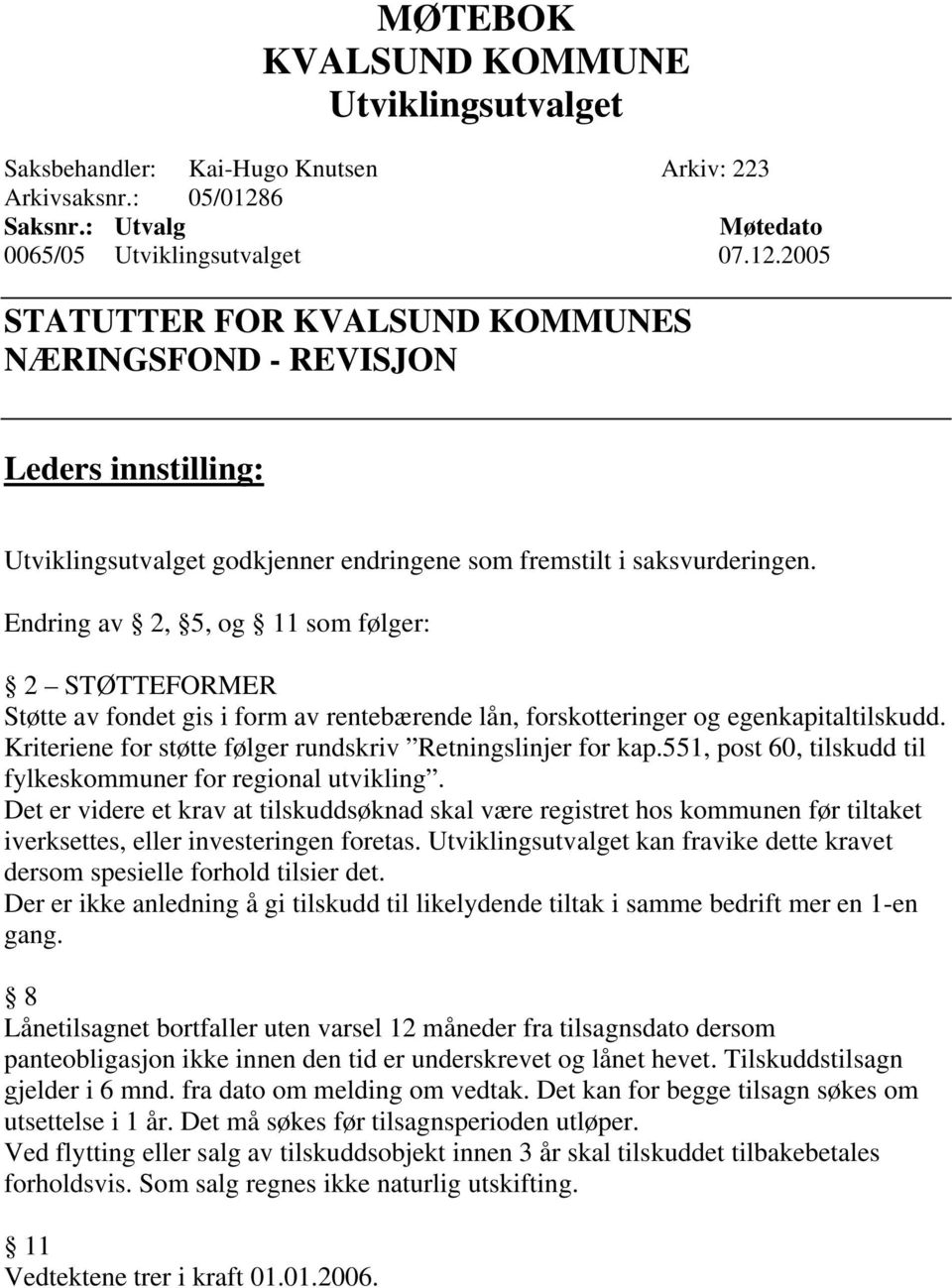 2005 STATUTTER FOR KVALSUND KOMMUNES NÆRINGSFOND - REVISJON Leders innstilling: Utviklingsutvalget godkjenner endringene som fremstilt i saksvurderingen.