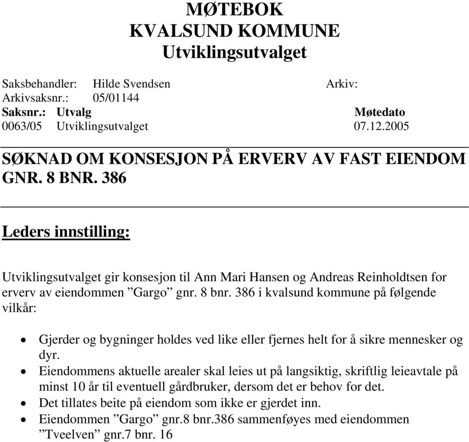 386 Leders innstilling: Utviklingsutvalget gir konsesjon til Ann Mari Hansen og Andreas Reinholdtsen for erverv av eiendommen Gargo gnr. 8 bnr.