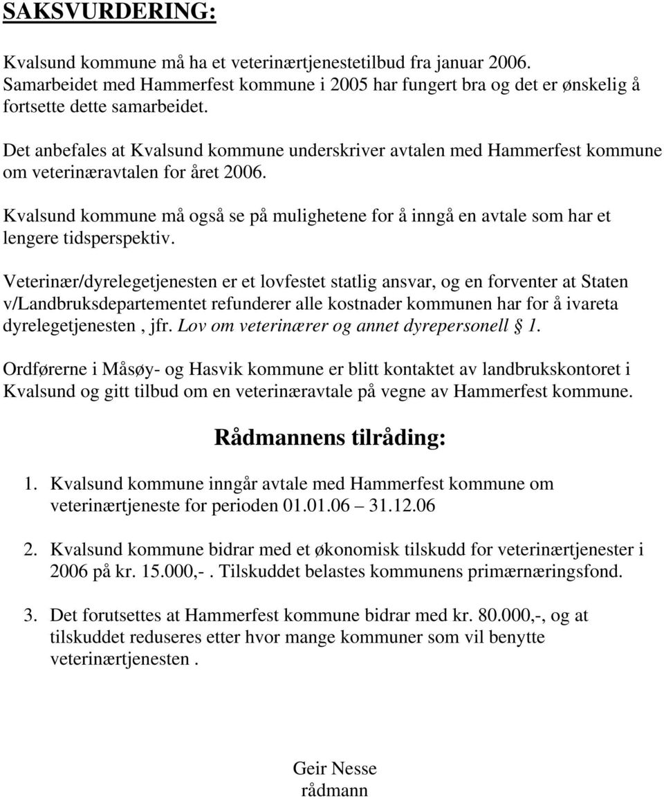 Kvalsund kommune må også se på mulighetene for å inngå en avtale som har et lengere tidsperspektiv.