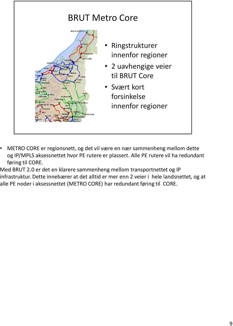 0 er det en klarere sammenheng mellom transportnettet og IP infrastruktur.