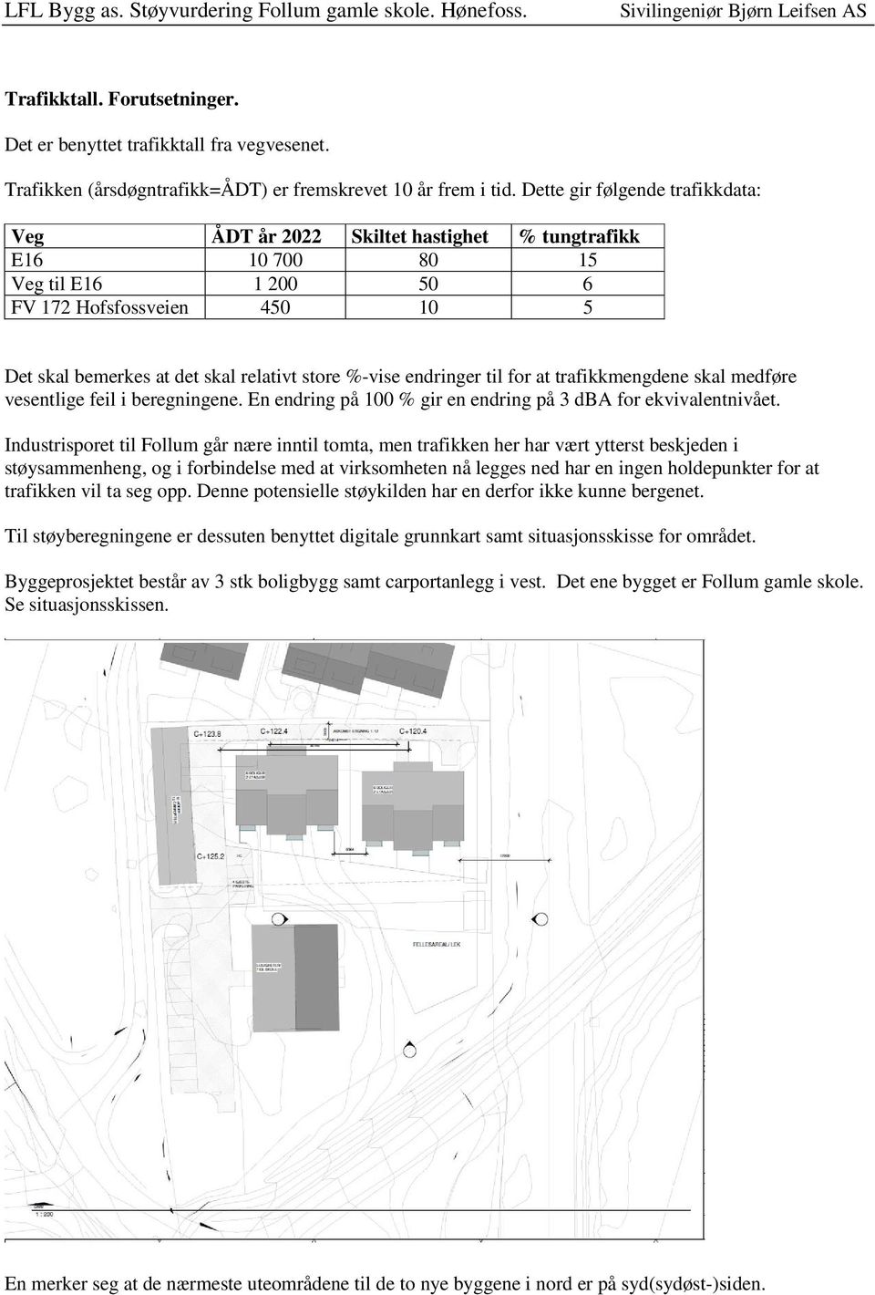 %-vise endringer til for at trafikkmengdene skal medføre vesentlige feil i beregningene. En endring på 100 % gir en endring på 3 dba for ekvivalentnivået.