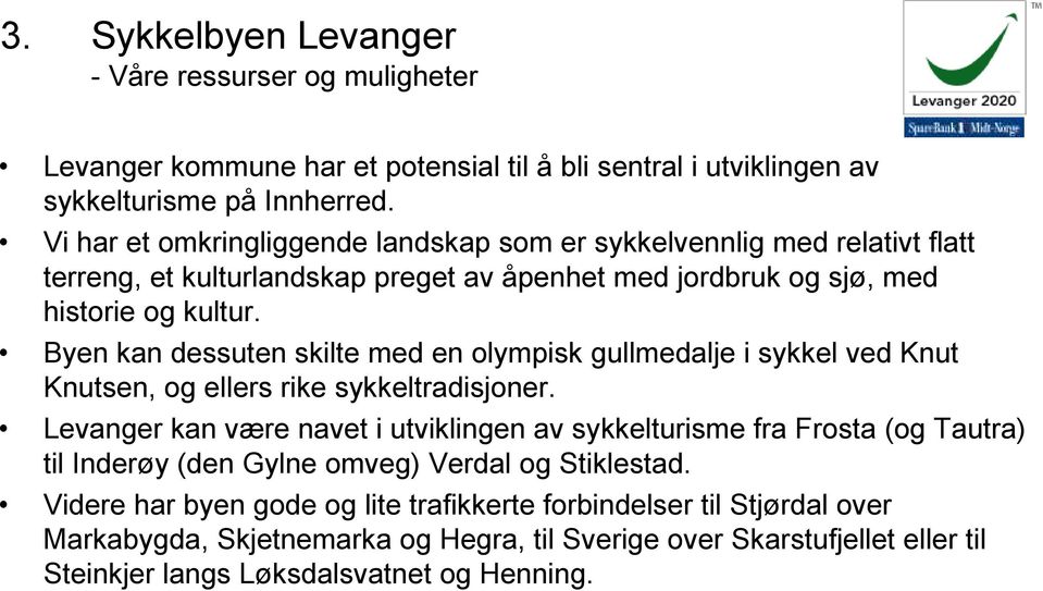 Byen kan dessuten skilte med en olympisk gullmedalje i sykkel ved Knut Knutsen, og ellers rike sykkeltradisjoner.