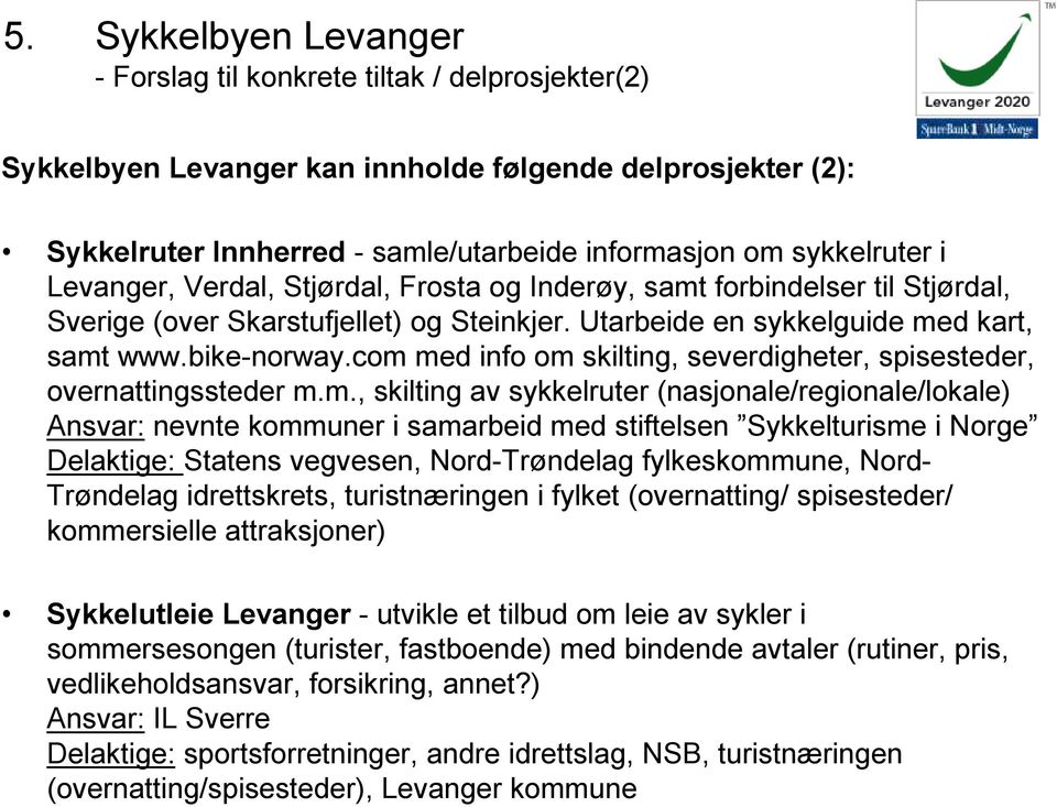 com med info om skilting, severdigheter, spisesteder, overnattingssteder m.m., skilting av sykkelruter (nasjonale/regionale/lokale) Ansvar: nevnte kommuner i samarbeid med stiftelsen Sykkelturisme i