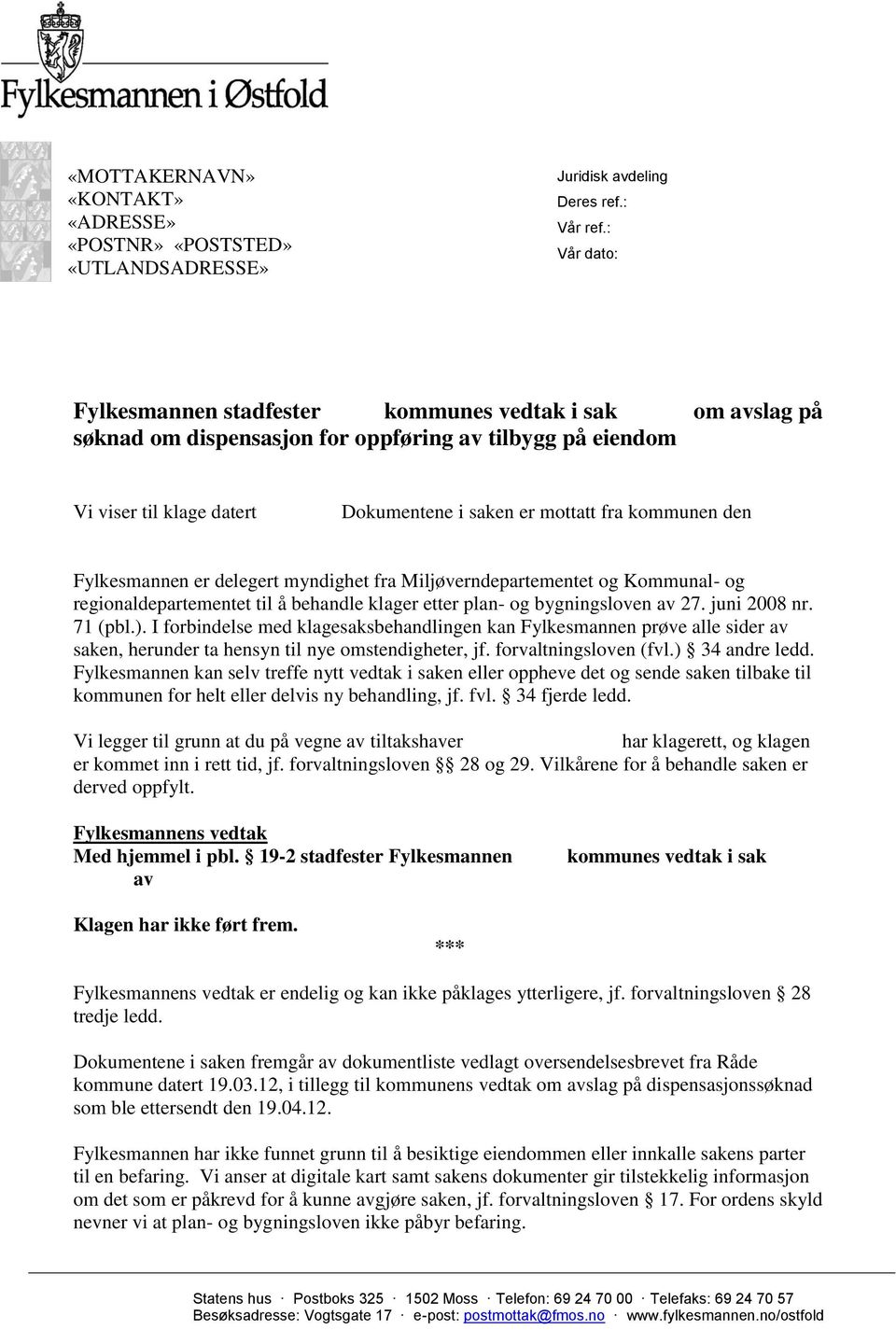 03.12. Fylkesmannen er delegert myndighet fra Miljøverndepartementet og Kommunal- og regionaldepartementet til å behandle klager etter plan- og bygningsloven av 27. juni 2008 nr. 71 (pbl.).