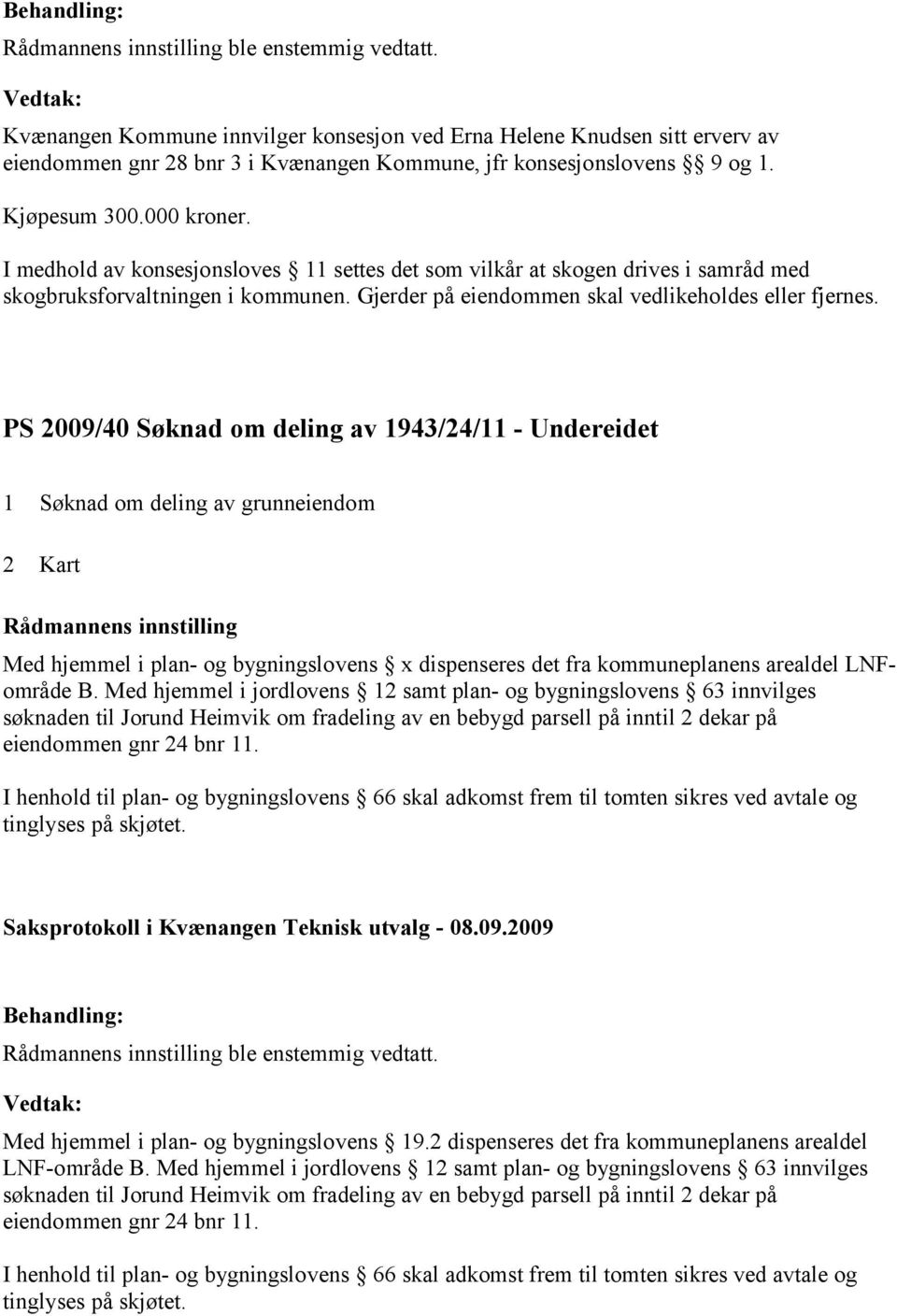 PS 2009/40 Søknad om deling av 1943/24/11 - Undereidet 1 Søknad om deling av grunneiendom 2 Kart Med hjemmel i plan- og bygningslovens x dispenseres det fra kommuneplanens arealdel LNFområde B.