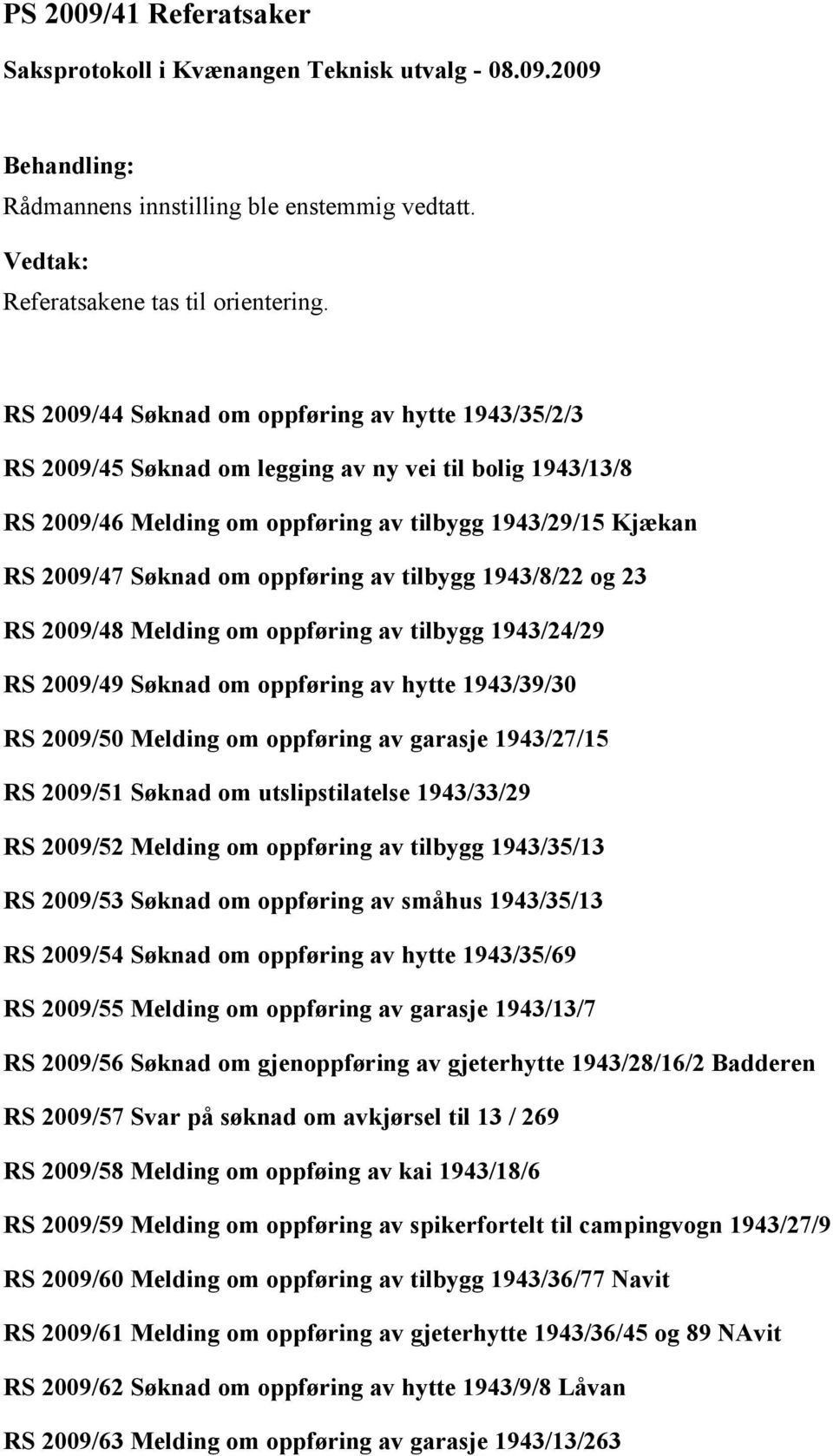 oppføring av tilbygg 1943/8/22 og 23 RS 2009/48 Melding om oppføring av tilbygg 1943/24/29 RS 2009/49 Søknad om oppføring av hytte 1943/39/30 RS 2009/50 Melding om oppføring av garasje 1943/27/15 RS