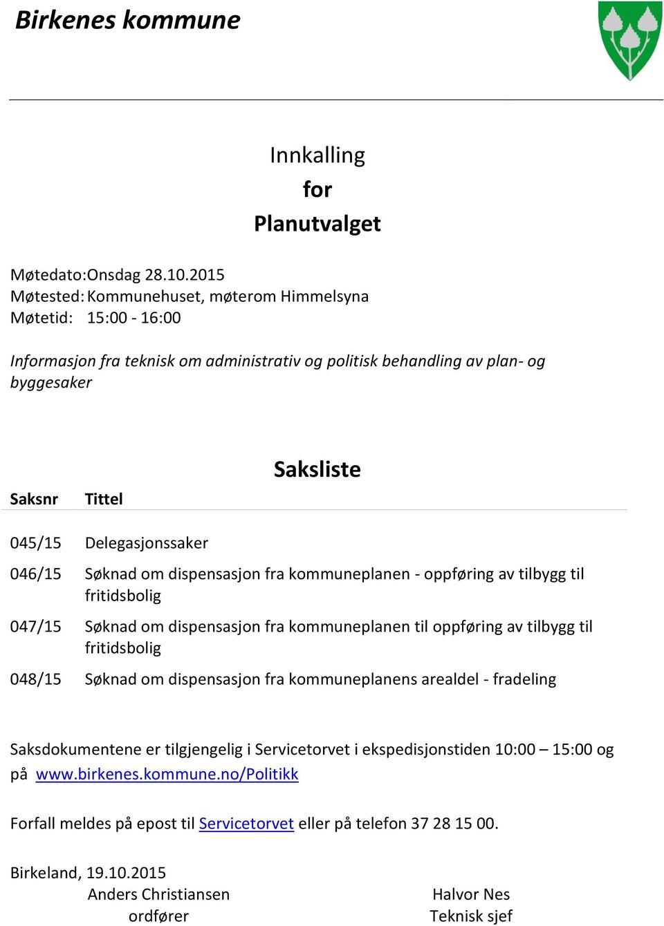 Delegasjonssaker 046/15 Søknad om dispensasjon fra kommuneplanen - oppføring av tilbygg til fritidsbolig 047/15 Søknad om dispensasjon fra kommuneplanen til oppføring av tilbygg til fritidsbolig