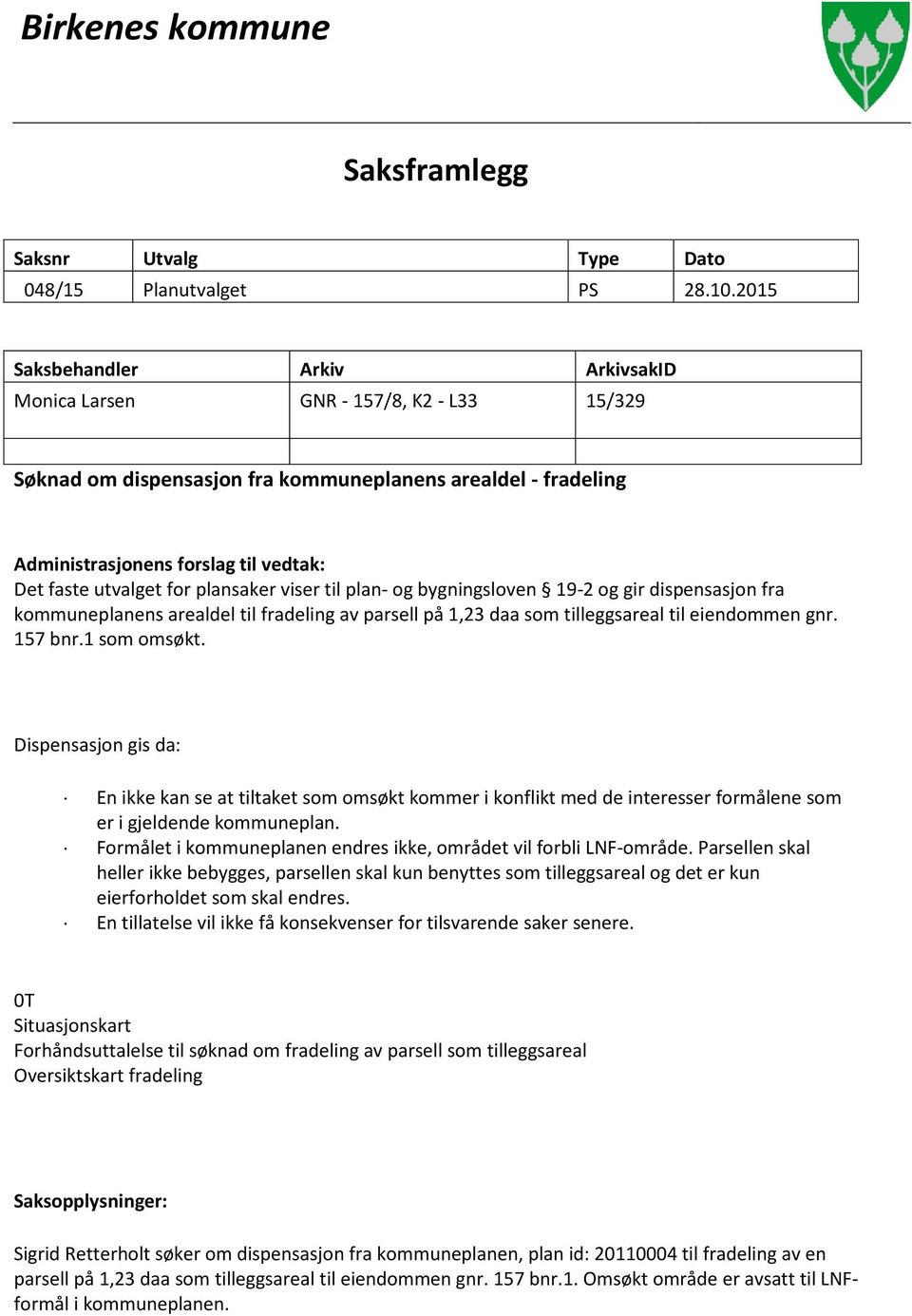 for plansaker viser til plan- og bygningsloven 19-2 og gir dispensasjon fra kommuneplanens arealdel til fradeling av parsell på 1,23 daa som tilleggsareal til eiendommen gnr. 157 bnr.1 som omsøkt.