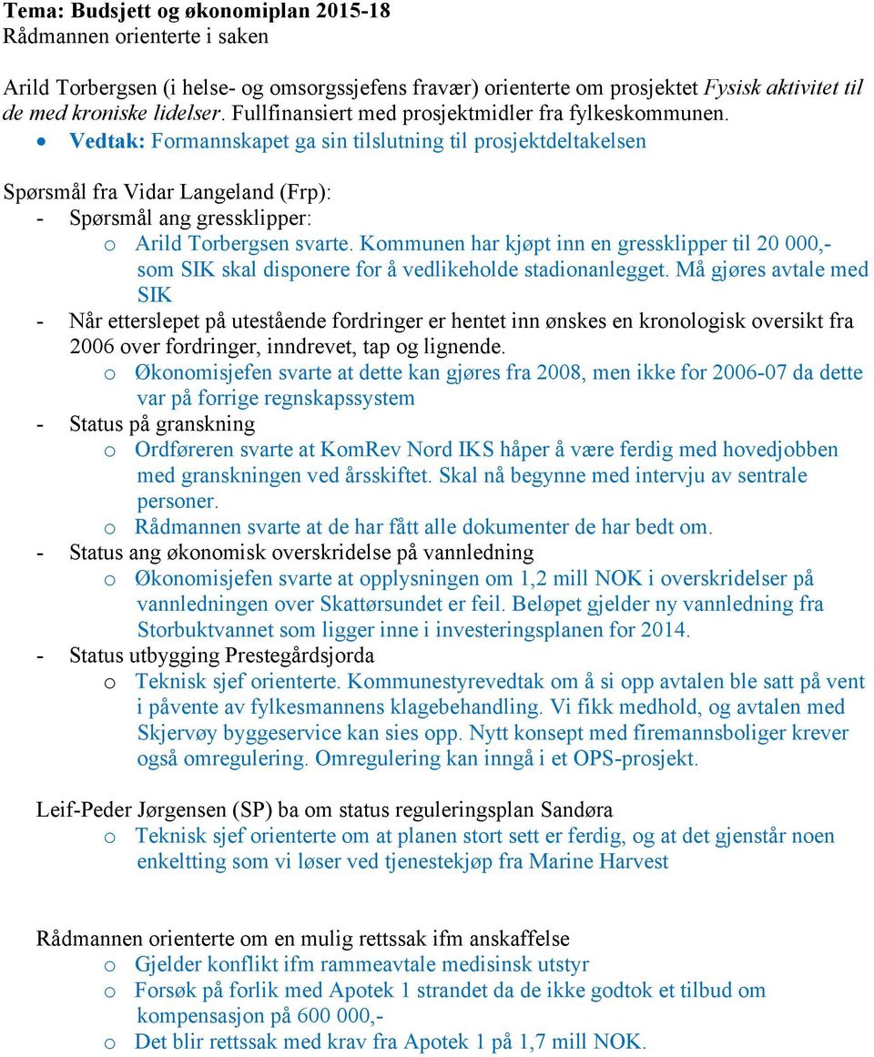 Formannskapet ga sin tilslutning til prosjektdeltakelsen Spørsmål fra Vidar Langeland (Frp): - Spørsmål ang gressklipper: o Arild Torbergsen svarte.