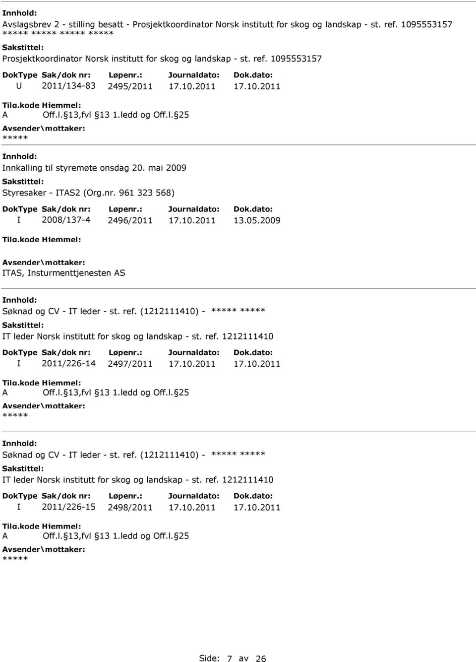 mai 2009 Styresaker - TS2 (Org.nr. 961 323 568) 2008/137-4 2496/2011 13.05.2009 TS, nsturmenttjenesten S Søknad og CV - T leder - st. ref.