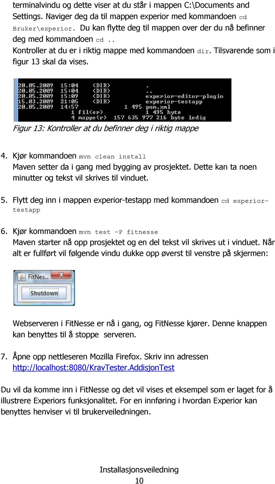 Figur 13: Kontroller at du befinner deg i riktig mappe 4. Kjør kommandoen mvn clean install Maven setter da i gang med bygging av prosjektet.