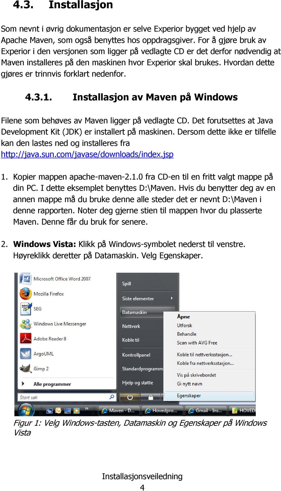 Hvordan dette gjøres er trinnvis forklart nedenfor. 4.3.1. Installasjon av Maven på Windows Filene som behøves av Maven ligger på vedlagte CD.