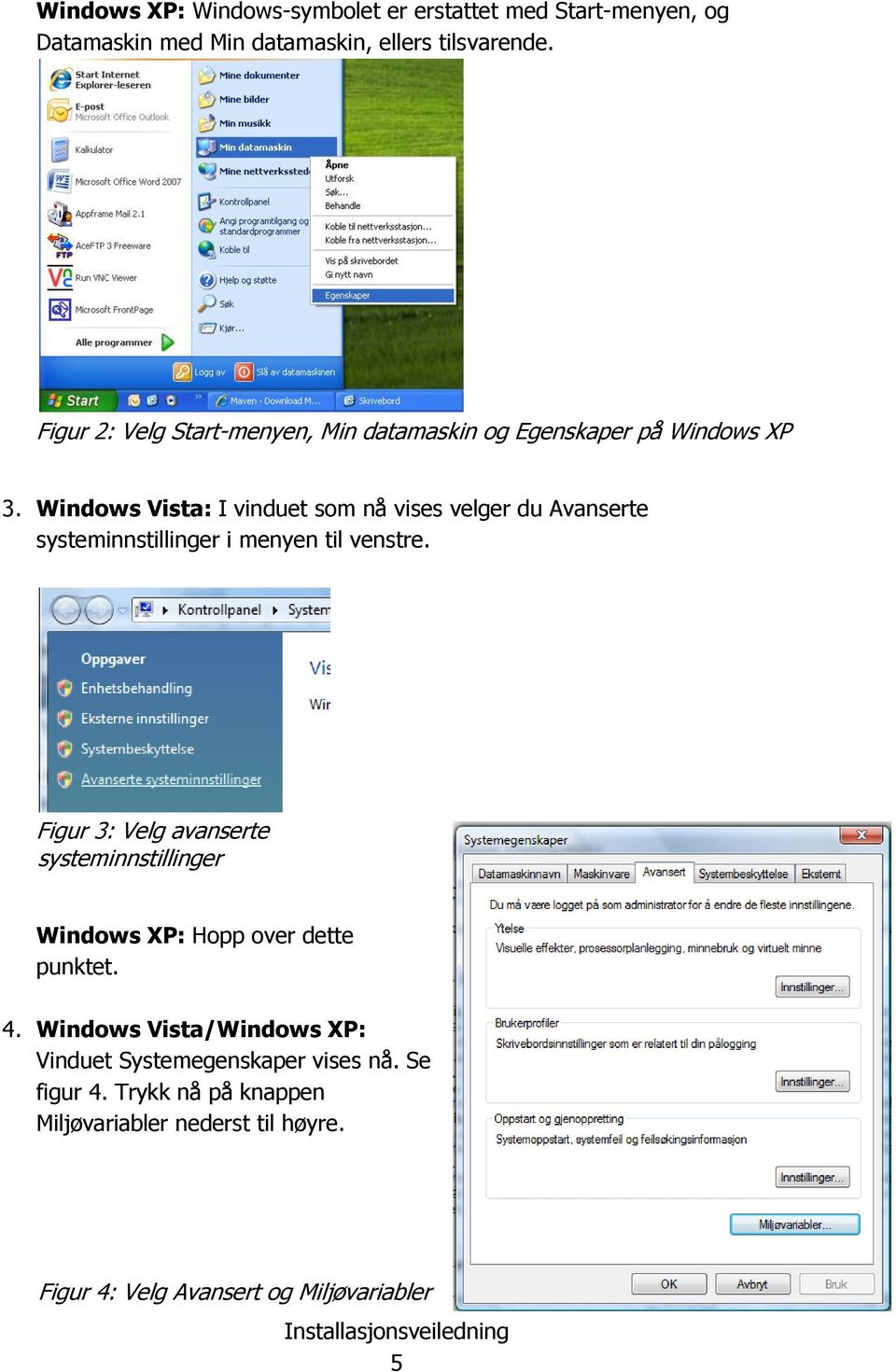 Windows Vista: I vinduet som nå vises velger du Avanserte systeminnstillinger i menyen til venstre.