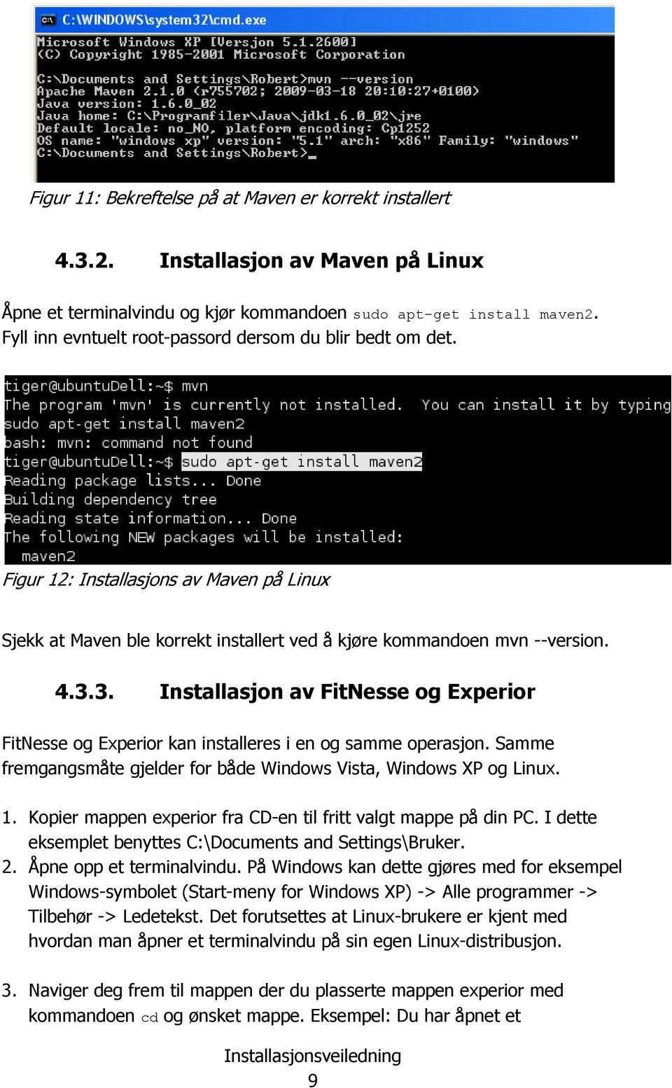 3. Installasjon av FitNesse og Experior FitNesse og Experior kan installeres i en og samme operasjon. Samme fremgangsmåte gjelder for både Windows Vista, Windows XP og Linux. 1.