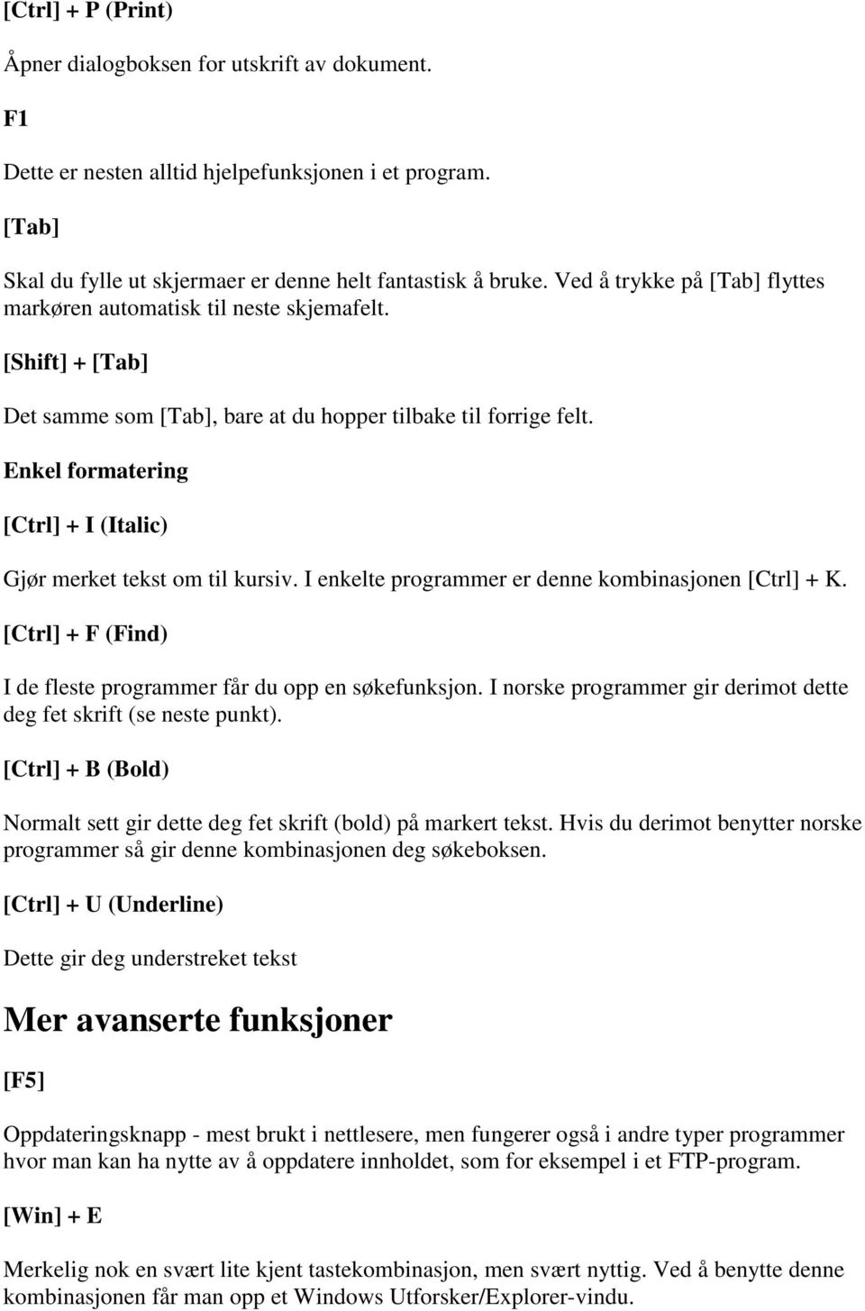 Enkel formatering [Ctrl] + I (Italic) Gjør merket tekst om til kursiv. I enkelte programmer er denne kombinasjonen [Ctrl] + K. [Ctrl] + F (Find) I de fleste programmer får du opp en søkefunksjon.