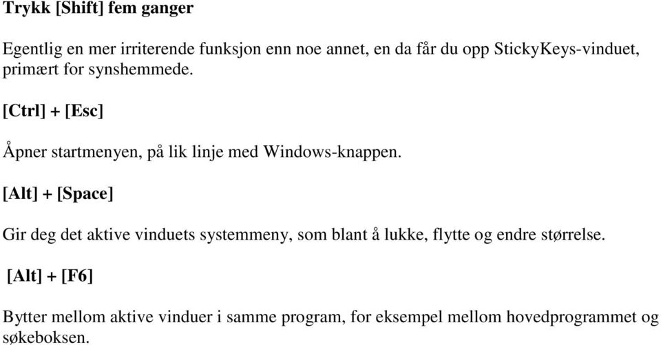 [Ctrl] + [Esc] Åpner startmenyen, på lik linje med Windows-knappen.