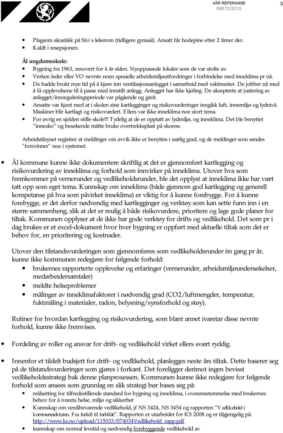 De hadde brukt mye tid på å kjøre inn ventilasjonsanlegget i samarbeid med vaktmester. De jobber nå med å få opplevelsene til å passe med innstilt anlegg. Anlegget har ikke kjøling.