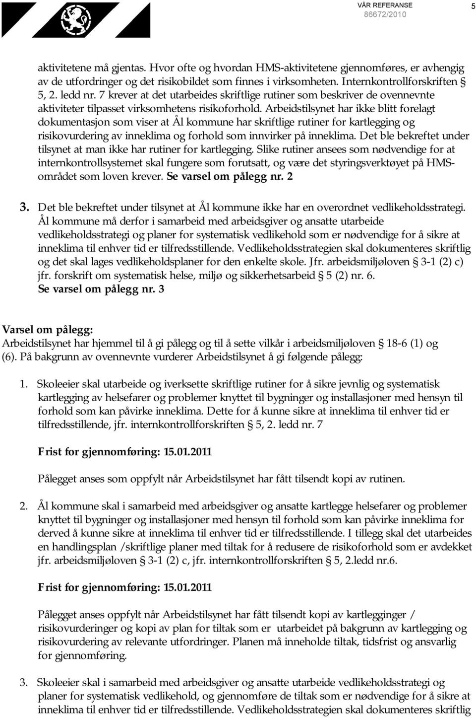 Arbeidstilsynet har ikke blitt forelagt dokumentasjon som viser at Ål kommune har skriftlige rutiner for kartlegging og risikovurdering av inneklima og forhold som innvirker på inneklima.