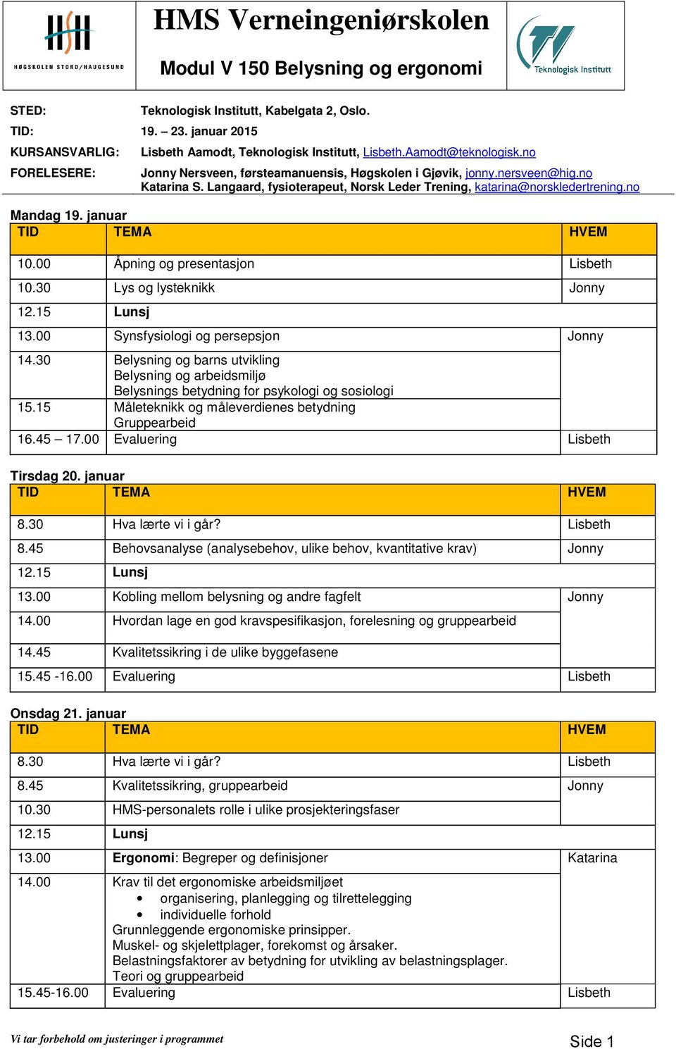 Langaard, fysioterapeut, Norsk Leder Trening, katarina@norskledertrening.no Mandag 19. januar TID TEMA HVEM 10.00 Åpning og presentasjon Lisbeth 10.30 Lys og lysteknikk Jonny 12.15 Lunsj 13.