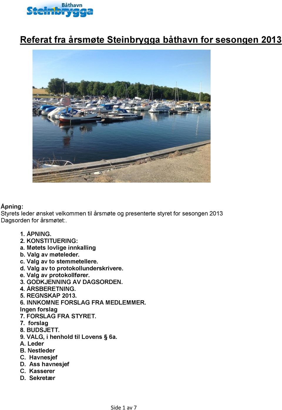 Valg av to protokollunderskrivere. e. Valg av protokollfører. 3. GODKJENNING AV DAGSORDEN. 4. ÅRSBERETNING. 5. REGNSKAP 2013. 6.