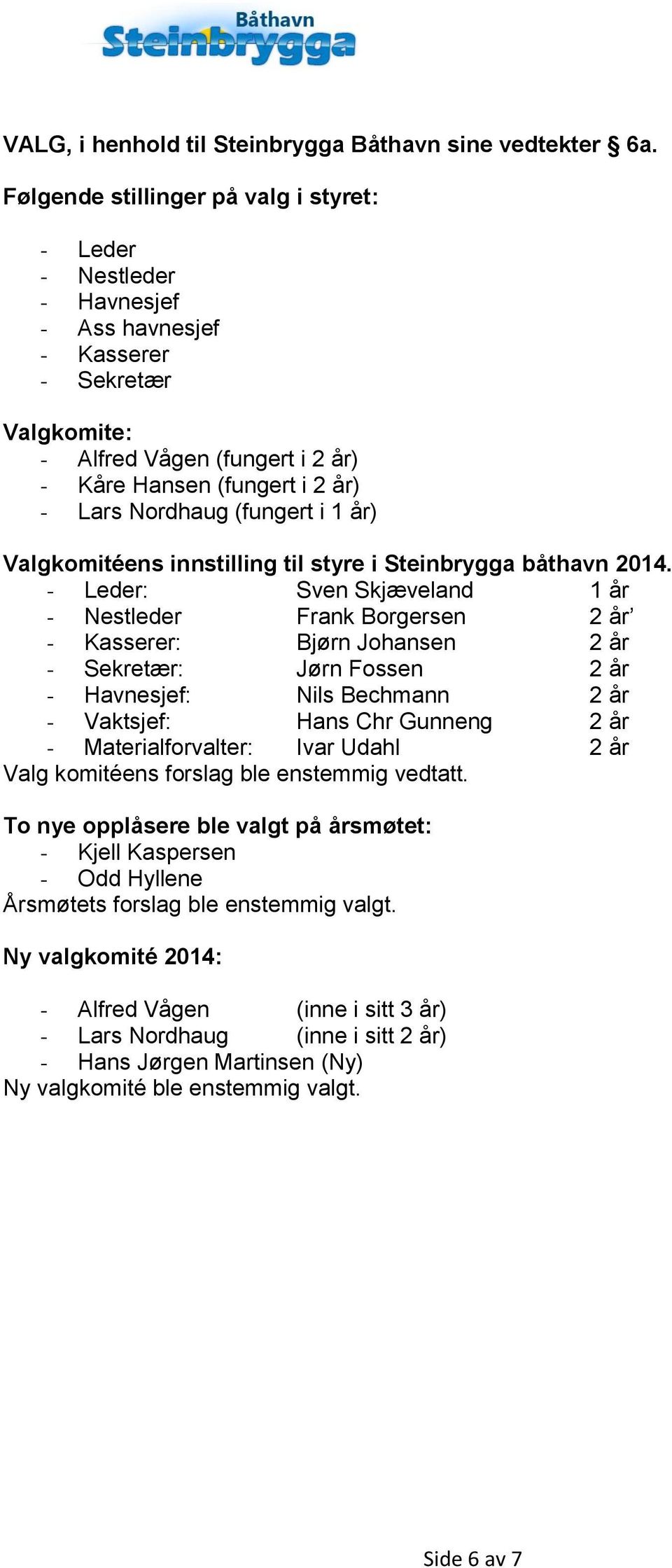 (fungert i 1 år) Valgkomitéens innstilling til styre i Steinbrygga båthavn 2014.