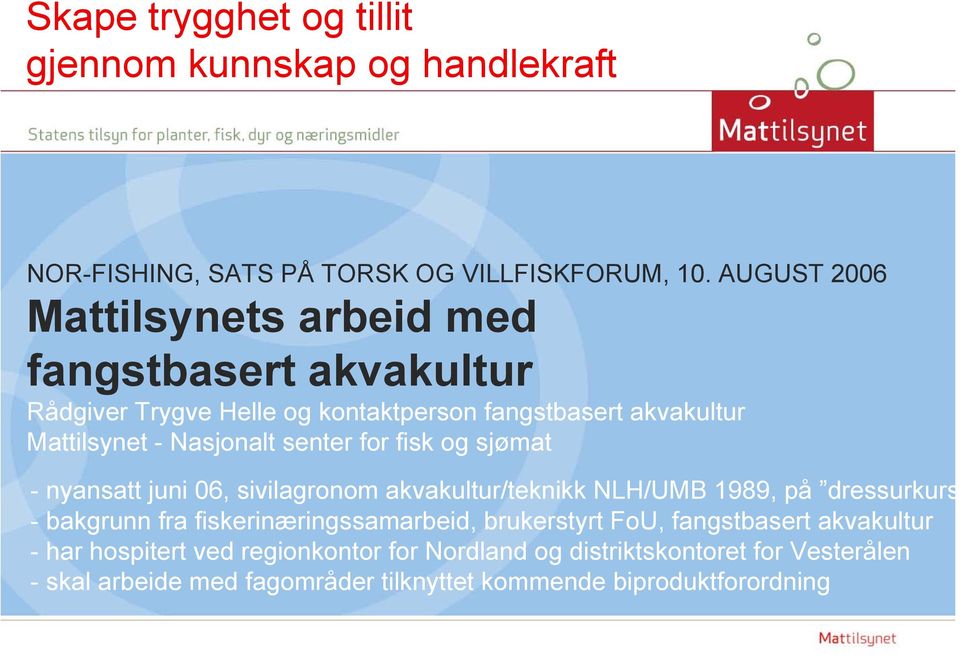 senter for fisk og sjømat - nyansatt juni 06, sivilagronom akvakultur/teknikk NLH/UMB 1989, på dressurkurs - bakgrunn fra fiskerinæringssamarbeid,