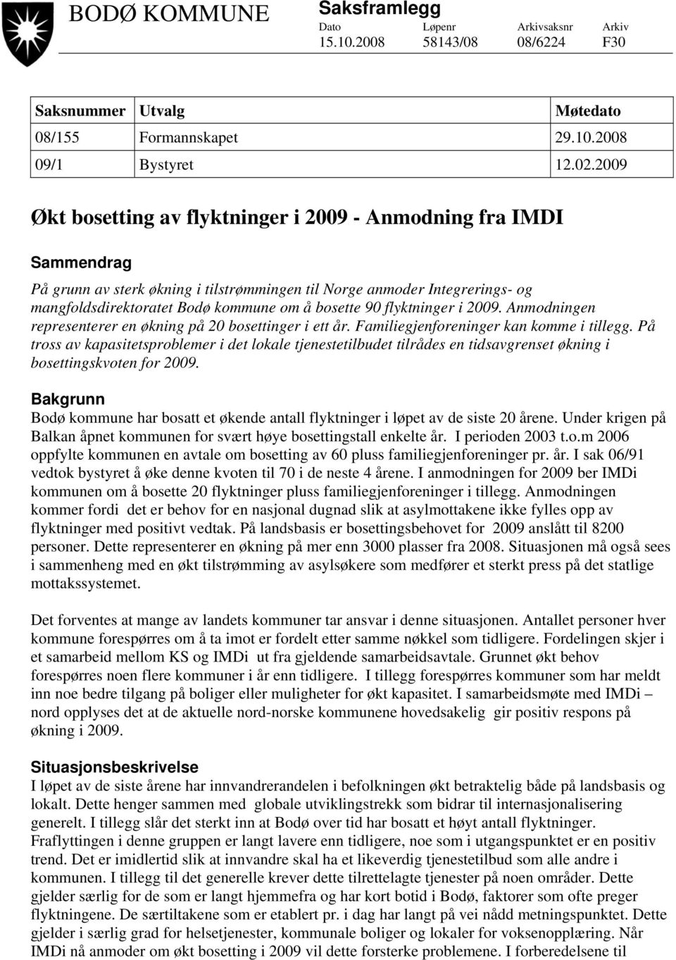 90 flyktninger i 2009. Anmodningen representerer en økning på 20 bosettinger i ett år. Familiegjenforeninger kan komme i tillegg.