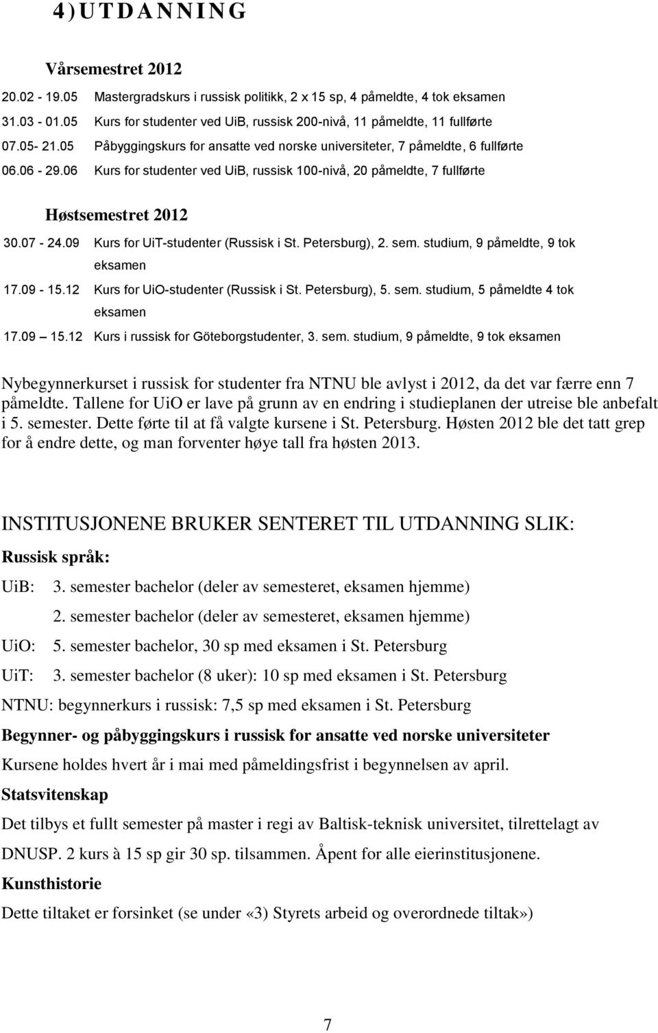 06 Kurs for studenter ved UiB, russisk 100-nivå, 20 påmeldte, 7 fullførte Høstsemestret 2012 30.07-24.09 Kurs for UiT-studenter (Russisk i St. Petersburg), 2. sem.