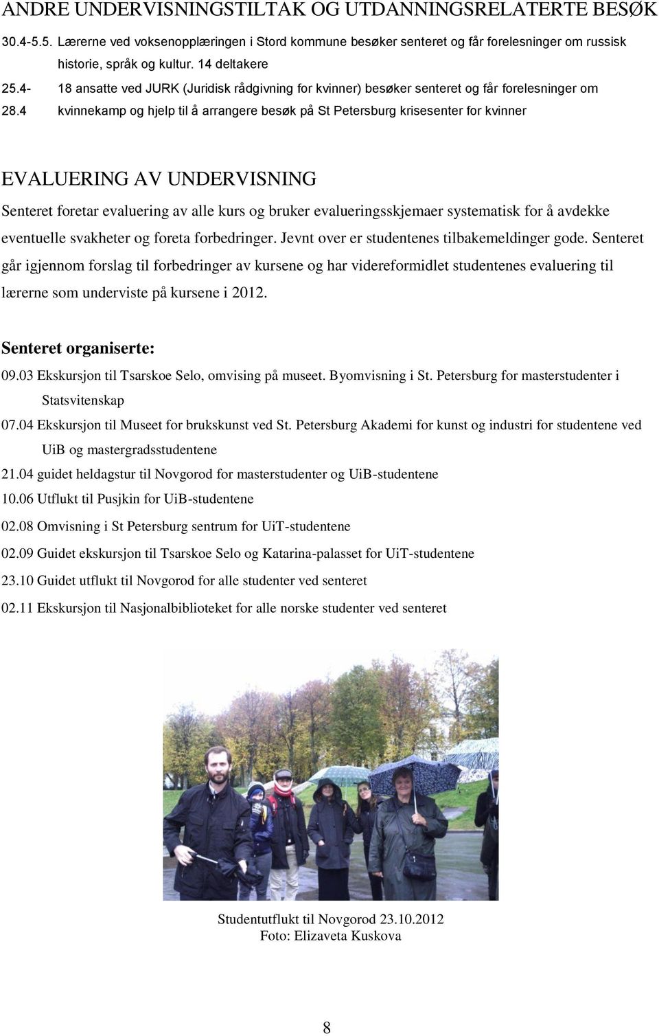 4 kvinnekamp og hjelp til å arrangere besøk på St Petersburg krisesenter for kvinner EVALUERING AV UNDERVISNING Senteret foretar evaluering av alle kurs og bruker evalueringsskjemaer systematisk for