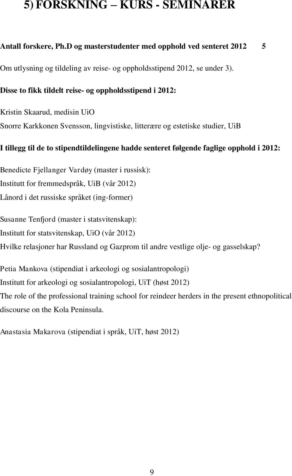 stipendtildelingene hadde senteret følgende faglige opphold i 2012: Benedicte Fjellanger Vardøy (master i russisk): Institutt for fremmedspråk, UiB (vår 2012) Lånord i det russiske språket