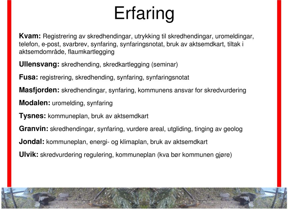 skredhendingar, synfaring, kommunens ansvar for skredvurdering Modalen: uromelding, synfaring Tysnes: kommuneplan, bruk av aktsemdkart Granvin: skredhendingar, synfaring,