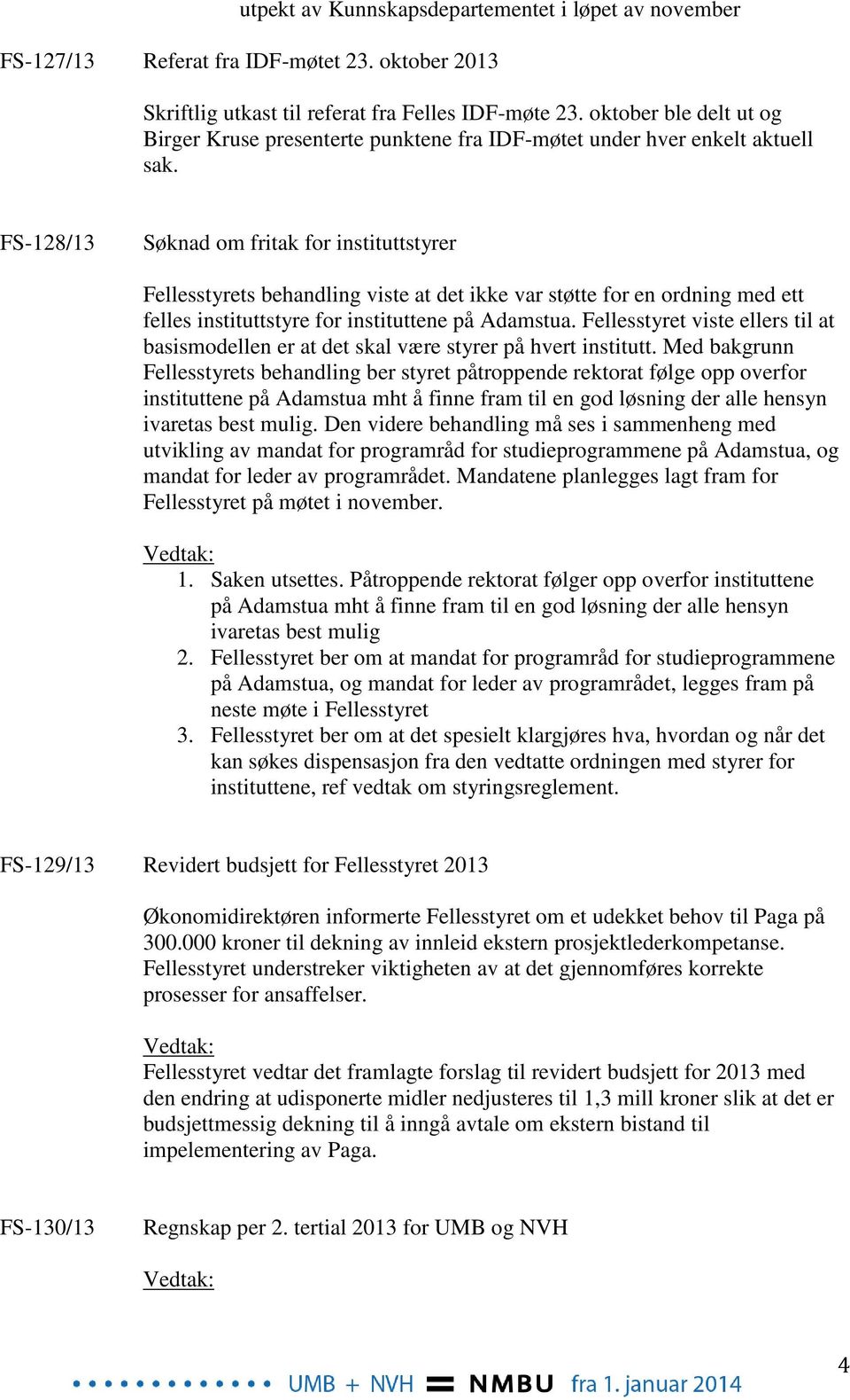 FS-128/13 Søknad om fritak for instituttstyrer Fellesstyrets behandling viste at det ikke var støtte for en ordning med ett felles instituttstyre for instituttene på Adamstua.